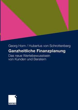 Ganzheitliche Finanzplanung: Das neue Wertebewusstsein von Kunden und Beratern de Georg Horn