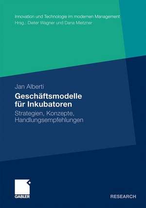 Geschäftsmodelle für Inkubatoren: Strategien, Konzepte, Handlungsempfehlungen de Jan Alberti