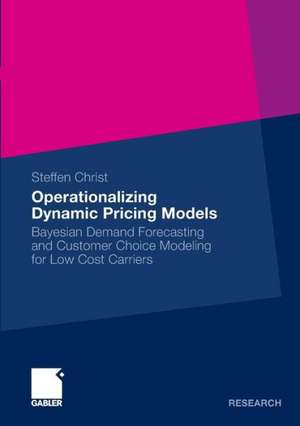 Operationalizing Dynamic Pricing Models: Bayesian Demand Forecasting and Customer Choice Modeling for Low Cost Carriers de Steffen Christ