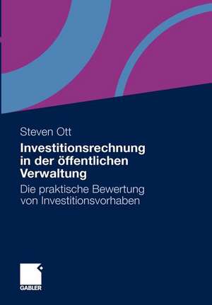 Investitionsrechnung in der öffentlichen Verwaltung: Die praktische Bewertung von Investitionsvorhaben de Steven Ott