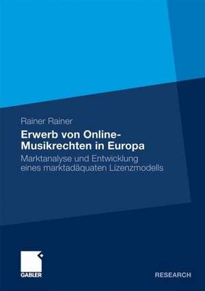 Erwerb von Online-Musikrechten in Europa: Marktanalyse und Entwicklung eines marktadäquaten Lizenzmodells de Rainer Rainer