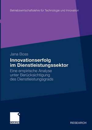 Innovationserfolg im Dienstleistungssektor: Eine empirische Analyse unter Berücksichtigung des Dienstleistungsgrads de Jana Boss