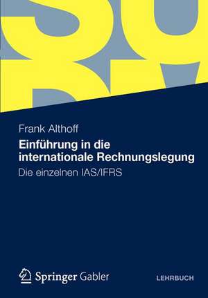 Einführung in die internationale Rechnungslegung: Die einzelnen IAS/IFRS de Frank Althoff