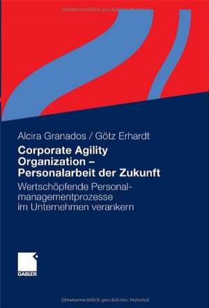 Corporate Agility Organization - Personalarbeit der Zukunft: Wertschöpfende Personalmanagementprozesse im Unternehmen verankern de Alcira Granados