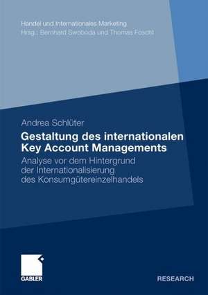 Gestaltung des internationalen Key Account Managements: Analyse vor dem Hintergrund der Internationalisierung des Konsumgütereinzelhandels de Andrea Schlüter