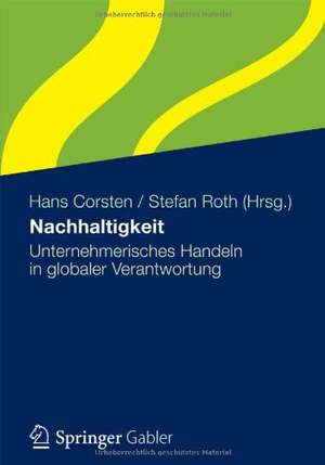 Nachhaltigkeit: Unternehmerisches Handeln in globaler Verantwortung de Hans Corsten