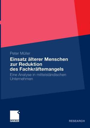 Einsatz älterer Menschen zur Reduktion des Fachkräftemangels: Eine Analyse in mittelständischen Unternehmen de Peter Müller