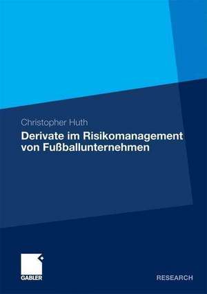 Derivate im Risikomanagement von Fußballunternehmen de Christopher Huth