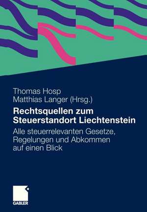 Rechtsquellen zum Steuerstandort Liechtenstein: Alle steuerrelevanten Gesetze, Regelungen und Abkommen auf einen Blick de Thomas Hosp LL.M.