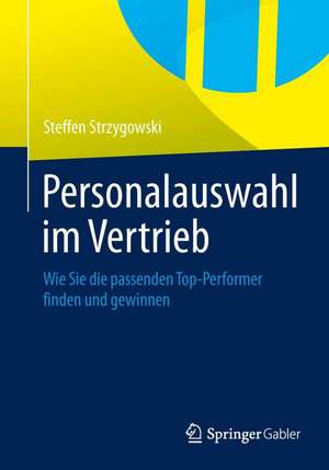 Personalauswahl im Vertrieb: Wie Sie die passenden Top-Performer finden und gewinnen de Steffen Strzygowski