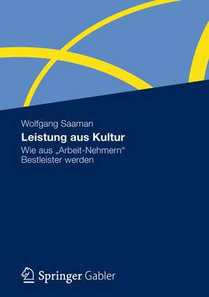 Leistung aus Kultur: Wie aus "Arbeit-Nehmern" Bestleister werden de Wolfgang Saaman