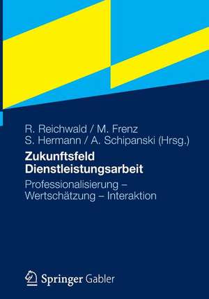 Zukunftsfeld Dienstleistungsarbeit: Professionalisierung – Wertschätzung – Interaktion de Ralf Reichwald