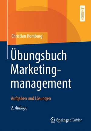 Übungsbuch Marketingmanagement: Aufgaben und Lösungen de Christian Homburg