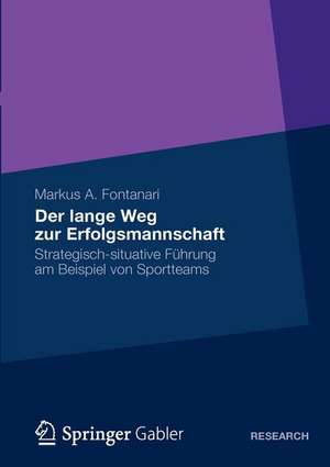 Der lange Weg zur Erfolgsmannschaft: Strategisch-situative Führung am Beispiel von Sportteams de Markus Fontanari