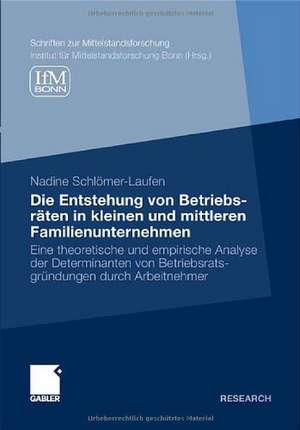 Die Entstehung von Betriebsräten in kleinen und mittleren Familienunternehmen: Eine theoretische und empirische Analyse der Determinanten von Betriebsratsgründungen durch Arbeitnehmer de Nadine Schlömer-Laufen