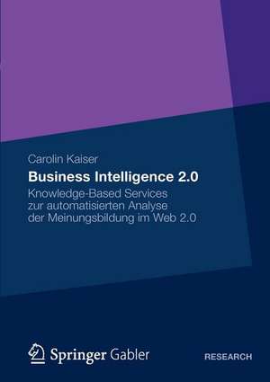 Business Intelligence 2.0: Knowledge-Based Services zur automatisierten Analyse der Meinungsbildung im Web 2.0 de Carolin Susanne Kaiser