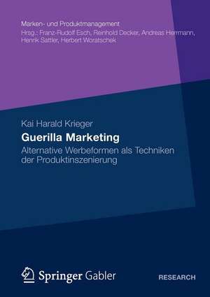 Guerilla Marketing: Alternative Werbeformen als Techniken der Produktinszenierung de Kai Harald Krieger