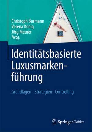 Identitätsbasierte Luxusmarkenführung: Grundlagen - Strategien - Controlling de Christoph Burmann