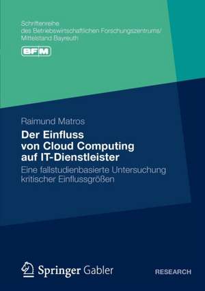 Der Einfluss von Cloud Computing auf IT-Dienstleister: Eine fallstudienbasierte Untersuchung kritischer Einflussgrößen de Raimund Matros