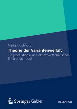 Theorie der Variantenvielfalt: Ein produktions- und absatzwirtschaftliches Erklärungsmodell de Meike Buchholz