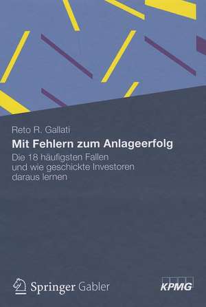 Mit Fehlern zum Anlageerfolg: Die 18 häufigsten Fallen und wie geschickte Investoren daraus lernen de Reto R. Gallati