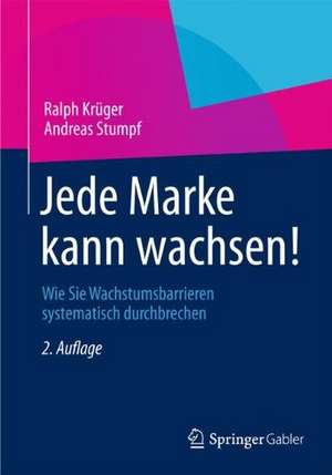 Jede Marke kann wachsen!: Wie Sie Wachstumsbarrieren systematisch durchbrechen de Ralph Krüger