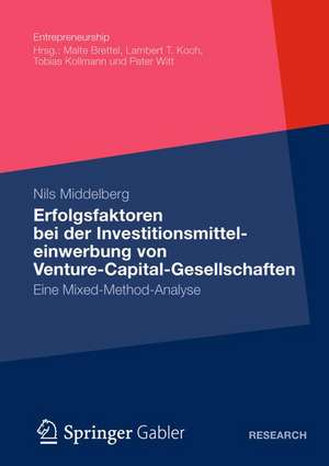 Erfolgsfaktoren bei der Investitionsmitteleinwerbung von Venture-Capital-Gesellschaften: Eine Mixed-Method-Analyse de Nils Middelberg