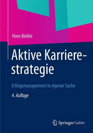 Aktive Karrierestrategie: Erfolgsmanagement in eigener Sache de Hans Bürkle