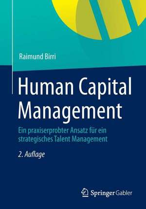 Human Capital Management: Ein praxiserprobter Ansatz für ein strategisches Talent Management de Raimund Birri