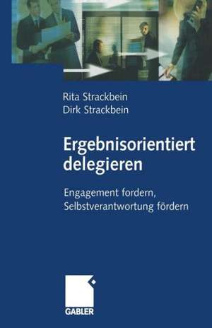 Ergebnisorientiert delegieren: Engagement fordern, Selbstverantwortung fördern de Dirk und Rita Strackbein