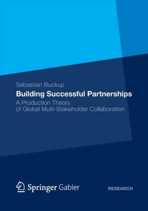 Building Successful Partnerships: A Production Theory of Global Multi-Stakeholder Collaboration de Sebastian Buckup