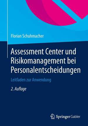 Assessment Center und Risikomanagement bei Personalentscheidungen: Leitfaden zur Anwendung de Florian Schuhmacher