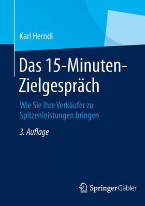 Das 15-Minuten-Zielgespräch: Wie Sie Ihre Verkäufer zu Spitzenleistungen bringen de Karl Herndl