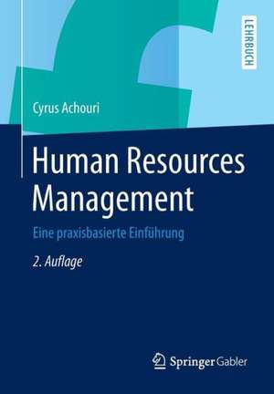 Human Resources Management: Eine praxisbasierte Einführung de Cyrus Achouri