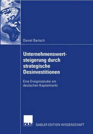 Unternehmenswertsteigerung durch strategische Desinvestitionen: Eine Ereignisstudie am deutschen Kapitalmarkt de Daniel Bartsch