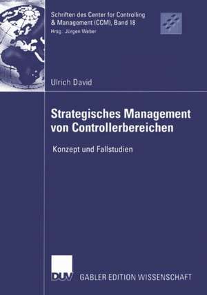 Strategisches Management von Controllerbereichen: Konzept und Fallstudien de Ulrich David