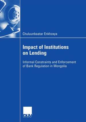 Impact of Institutions on Lending: Informal Constraints and Enforcement of Bank Regulation in Mongolia de Chuluunbaatar Enkhzaya