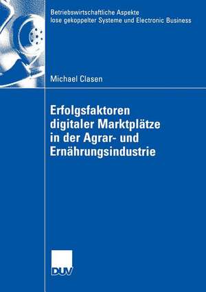 Erfolgsfaktoren digitaler Marktplätze in der Agrar- und Ernährungsindustrie de Michael Clasen