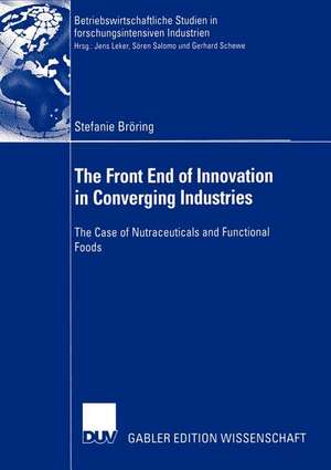 The Front End of Innovation in Converging Industries: The Case of Nutraceuticals and Functional Foods de Stefanie Bröring