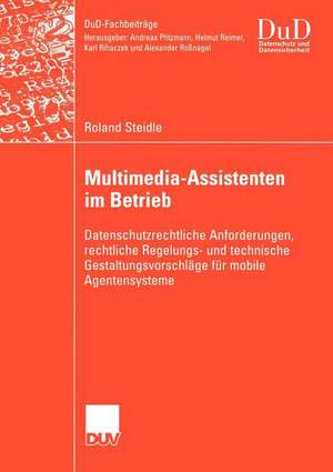 Multimedia-Assistenten im Betrieb: Datenschutzrechtliche Anforderungen, rechtliche Regelungs- und technische Gestaltungsvorschläge für mobile Agentensysteme de Roland Steidle