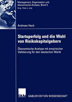 Startuperfolg und die Wahl von Risikokapitalgebern: Ökonomische Analyse mit empirischer Validierung für den deutschen Markt de Andreas Hack