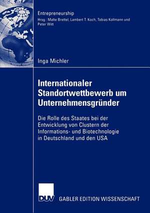 Internationaler Standortwettbewerb um Unternehmensgründer: Die Rolle des Staates bei der Entwicklung von Clustern der Informations- und Biotechnologie in Deutschland und den USA de Inga Michler