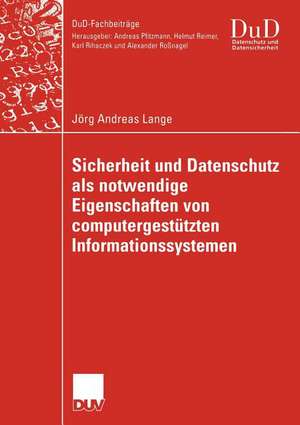 Sicherheit und Datenschutz als notwendige Eigenschaften von computergestützten Informationssystemen: Ein integrierender Gestaltungsansatz für vertrauenswürdige computergestützte Informationssysteme de Jörg Andreas Lange