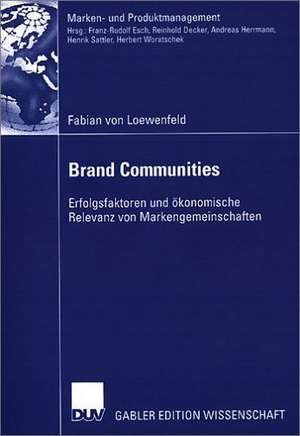 Brand Communities: Erfolgsfaktoren und ökonomische Relevanz von Markengemeinschaften de Fabian Loewenfeld