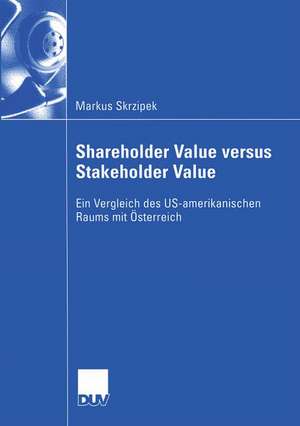 Shareholder Value versus Stakeholder Value: Ein Vergleich des US-amerikanischen Raums mit Österreich de Markus Skrzipek