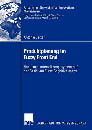 Produktplanung im Fuzzy Front End: Handlungsunterstützungssystem auf der Basis von Fuzzy Cognitive Maps de Antonie Jetter