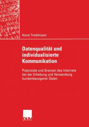 Datenqualität und individualisierte Kommunikation: Potenziale und Grenzen des Internets bei der Erhebung und Verwendung kundenbezogener Daten de Horst Treiblmaier