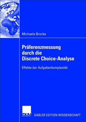 Präferenzmessung durch die Discrete Choice-Analyse: Effekte der Aufgabenkomplexität de Michael Brocke