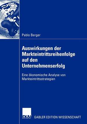 Auswirkungen der Markteintrittsreihenfolge auf den Unternehmenserfolg: Eine ökonomische Analyse von Markteintrittsstrategien de Pablo Berger