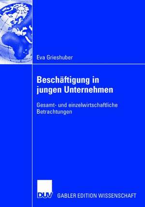 Beschäftigung in jungen Unternehmen: Gesamt- und einzelwirtschaftliche Betrachtungen de Eva Grieshuber